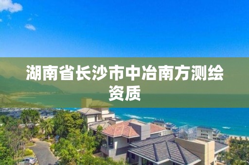 湖南省長(zhǎng)沙市中冶南方測(cè)繪資質(zhì)