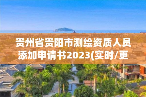 貴州省貴陽市測繪資質(zhì)人員添加申請書2023(實時/更新中)