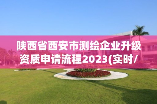 陜西省西安市測繪企業(yè)升級資質申請流程2023(實時/更新中)