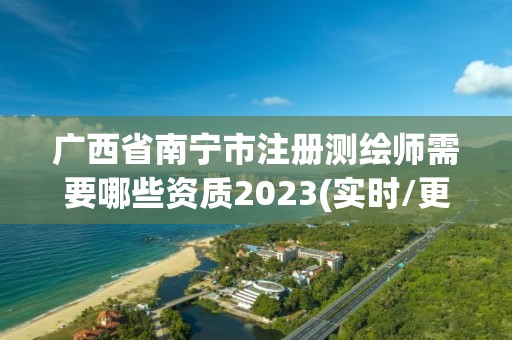 廣西省南寧市注冊測繪師需要哪些資質2023(實時/更新中)