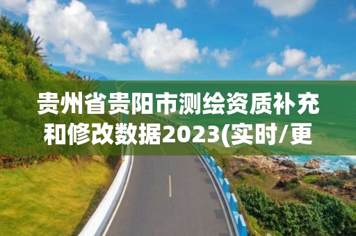 貴州省貴陽市測繪資質(zhì)補充和修改數(shù)據(jù)2023(實時/更新中)