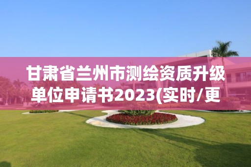 甘肅省蘭州市測繪資質(zhì)升級(jí)單位申請書2023(實(shí)時(shí)/更新中)