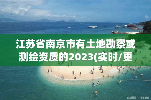 江蘇省南京市有土地勘察或測繪資質的2023(實時/更新中)