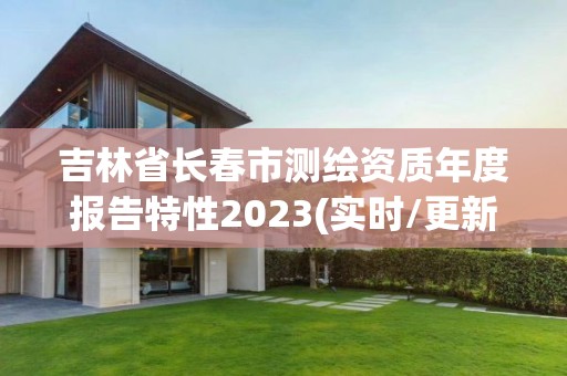 吉林省長春市測繪資質年度報告特性2023(實時/更新中)