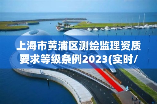 上海市黃浦區測繪監理資質要求等級條例2023(實時/更新中)