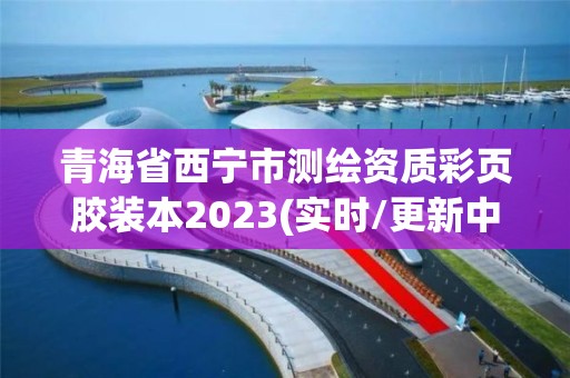 青海省西寧市測繪資質(zhì)彩頁膠裝本2023(實時/更新中)