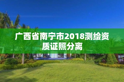 廣西省南寧市2018測繪資質證照分離