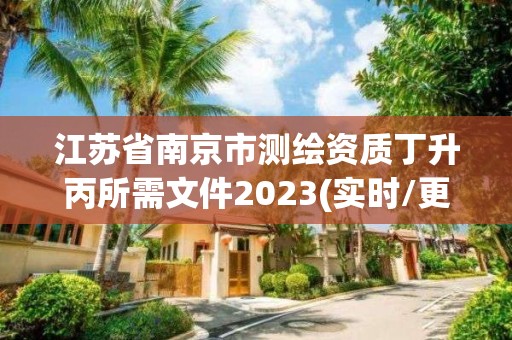 江蘇省南京市測繪資質丁升丙所需文件2023(實時/更新中)