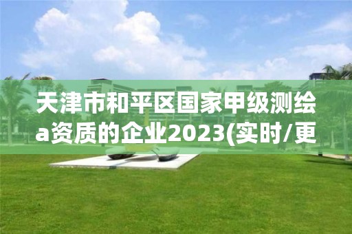 天津市和平區國家甲級測繪a資質的企業2023(實時/更新中)