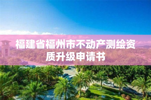 福建省福州市不動產測繪資質升級申請書