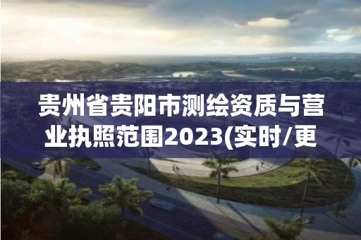 貴州省貴陽市測繪資質與營業執照范圍2023(實時/更新中)