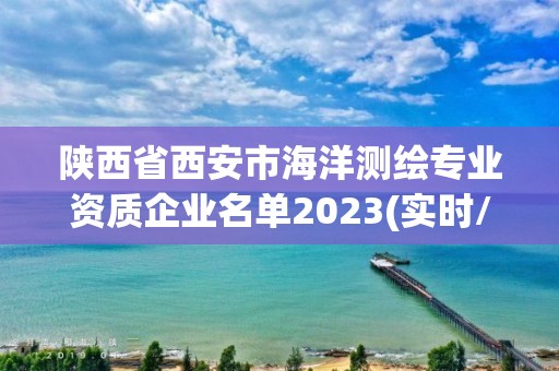 陜西省西安市海洋測繪專業資質企業名單2023(實時/更新中)