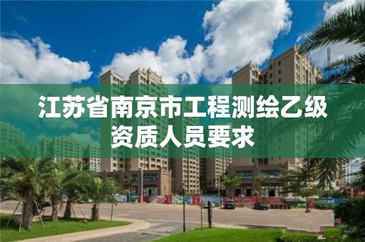 江蘇省南京市工程測繪乙級資質人員要求