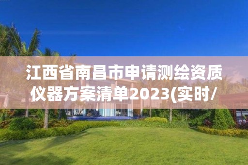 江西省南昌市申請測繪資質儀器方案清單2023(實時/更新中)