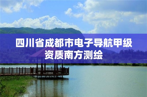 四川省成都市電子導航甲級資質南方測繪