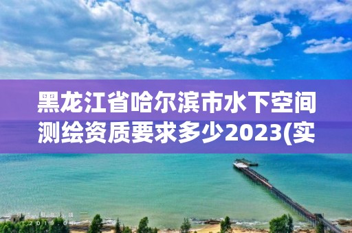 黑龍江省哈爾濱市水下空間測繪資質要求多少2023(實時/更新中)