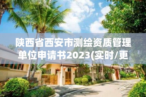 陜西省西安市測繪資質(zhì)管理單位申請書2023(實時/更新中)