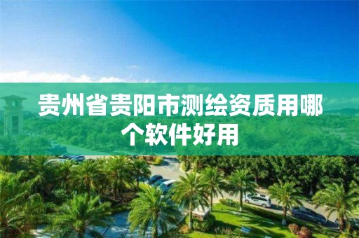 貴州省貴陽市測繪資質用哪個軟件好用