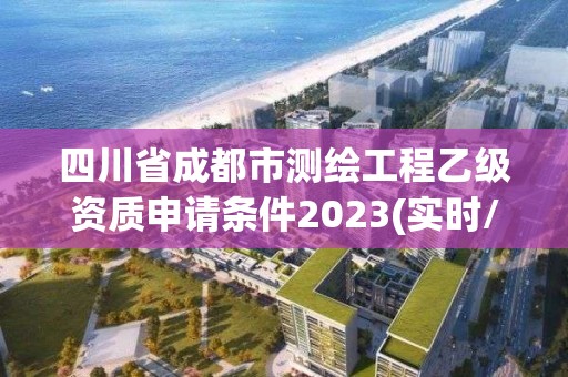 四川省成都市測繪工程乙級資質(zhì)申請條件2023(實時/更新中)