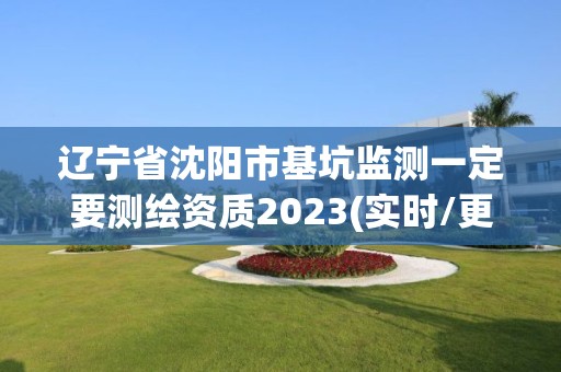 遼寧省沈陽(yáng)市基坑監(jiān)測(cè)一定要測(cè)繪資質(zhì)2023(實(shí)時(shí)/更新中)