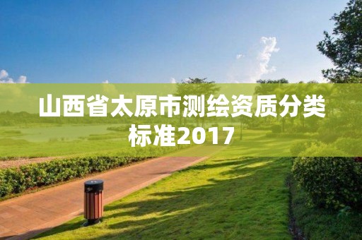 山西省太原市測繪資質分類標準2017