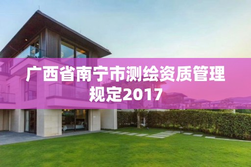 廣西省南寧市測繪資質(zhì)管理規(guī)定2017