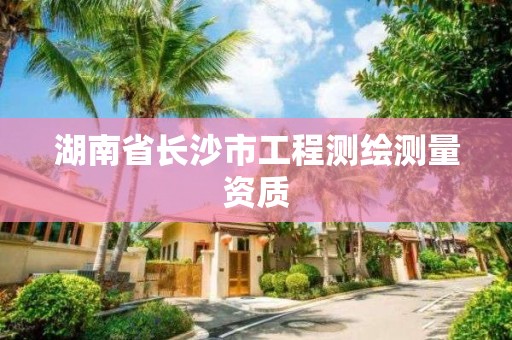 湖南省長沙市工程測繪測量資質