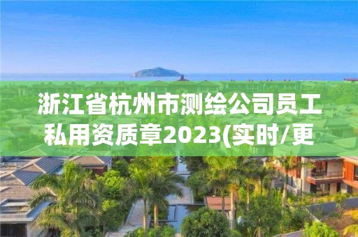 浙江省杭州市測(cè)繪公司員工私用資質(zhì)章2023(實(shí)時(shí)/更新中)