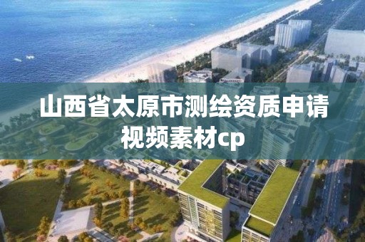 山西省太原市測繪資質申請視頻素材cp