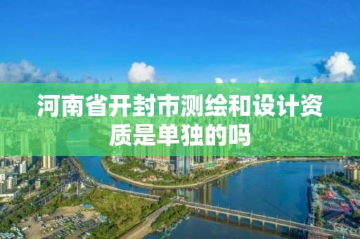 河南省開封市測繪和設計資質是單獨的嗎