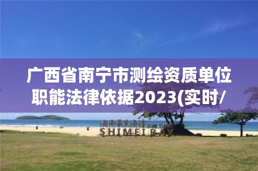 廣西省南寧市測繪資質(zhì)單位職能法律依據(jù)2023(實(shí)時(shí)/更新中)