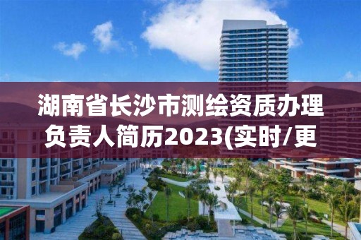 湖南省長沙市測繪資質辦理負責人簡歷2023(實時/更新中)