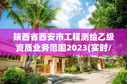 陜西省西安市工程測繪乙級資質業務范圍2023(實時/更新中)