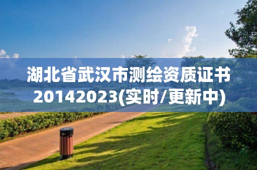 湖北省武漢市測繪資質證書20142023(實時/更新中)