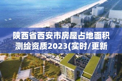 陜西省西安市房屋占地面積測繪資質(zhì)2023(實時/更新中)