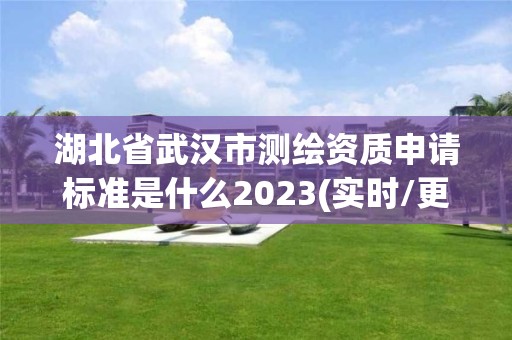 湖北省武漢市測繪資質(zhì)申請標準是什么2023(實時/更新中)