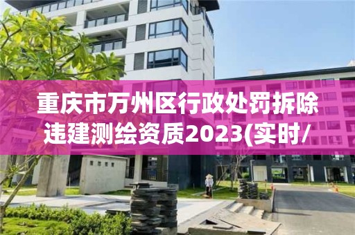 重慶市萬州區行政處罰拆除違建測繪資質2023(實時/更新中)