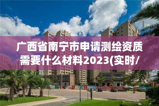 廣西省南寧市申請測繪資質需要什么材料2023(實時/更新中)