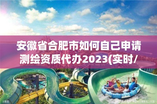 安徽省合肥市如何自己申請測繪資質代辦2023(實時/更新中)