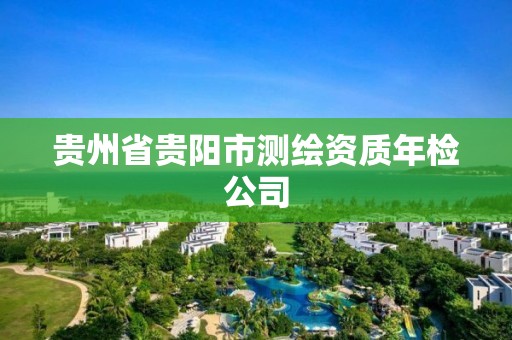 貴州省貴陽市測繪資質年檢公司