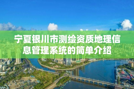 寧夏銀川市測繪資質(zhì)地理信息管理系統(tǒng)的簡單介紹