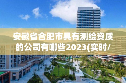 安徽省合肥市具有測繪資質的公司有哪些2023(實時/更新中)