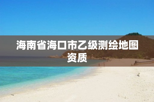 海南省海口市乙級(jí)測(cè)繪地圖資質(zhì)