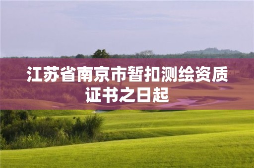 江蘇省南京市暫扣測(cè)繪資質(zhì)證書之日起