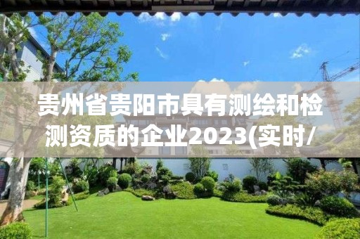 貴州省貴陽市具有測繪和檢測資質的企業2023(實時/更新中)