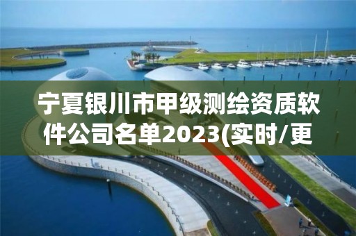 寧夏銀川市甲級測繪資質軟件公司名單2023(實時/更新中)