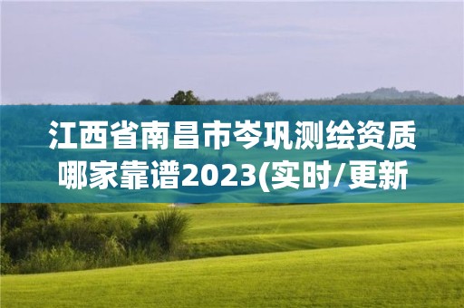 江西省南昌市岑鞏測繪資質(zhì)哪家靠譜2023(實時/更新中)