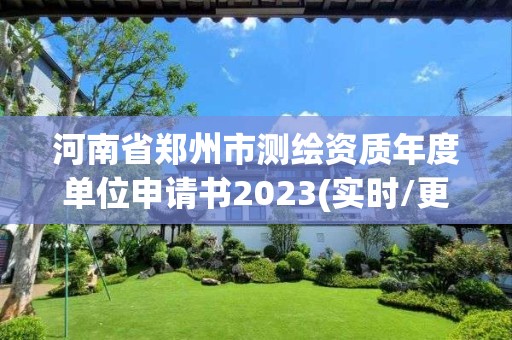 河南省鄭州市測繪資質(zhì)年度單位申請書2023(實時/更新中)