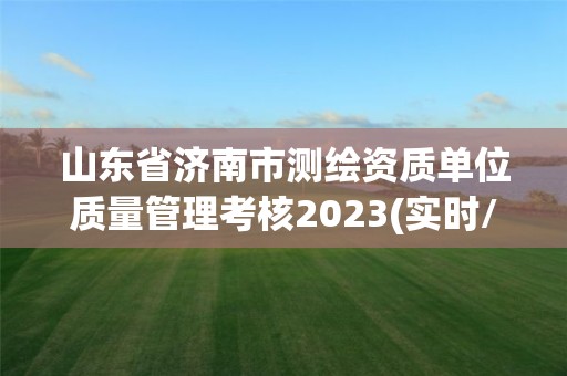 山東省濟南市測繪資質(zhì)單位質(zhì)量管理考核2023(實時/更新中)