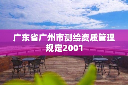 廣東省廣州市測繪資質(zhì)管理規(guī)定2001